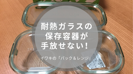 ガラス　タッパー　耐熱ガラス　保存容器　iwaki イワキ　おすすめ　おしゃれ　口コミ
